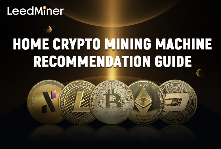 Home Crypto Mining Machine Recommendation Guide - LeedMiner
